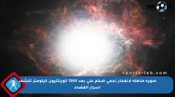 صورة مذهلة لانفجار نجمي ضخم على بعد 1300 كوينتليون كيلومتر تكشف أسرار الفضاء